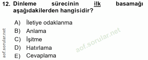 12. soru: Dinleme sürecinin ilk basamağı aşağıdakilerden hangisidir? A) İletiye odaklanma B) Anlama C) İşitme D) Hatırlama E) C…