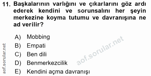 11. soru: Başkalarının varlığını ve çıkarlarını göz ardı ederek kendini ve sorunsalını her şeyin merkezine koyma tutumu ve davr…