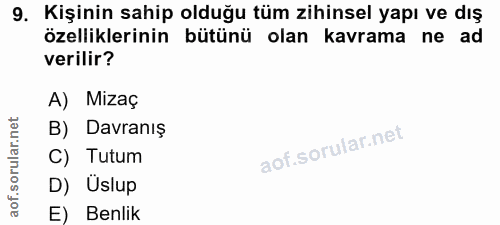 9. soru: Kişinin sahip olduğu tum zihinsel yapı ve dış özelliklerinin bütünü olan kavrama ne ad verilir? A) Mizaç B) Davranış…