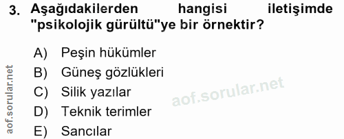 3. soru: Aşağıdakilerden hangisi iletişimde "psikolojik gürültü"ye bir örnektir? A) Peşin hükümler B) Güneş gözlükleri C) Sili…