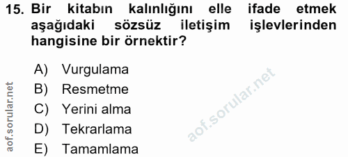 15. soru: Bir kitabın kalınlığını elle ifade etmek aşağıdaki sözsüz iletişim işlevlerinden hangisine bir örnektir? A) Vurgulama…