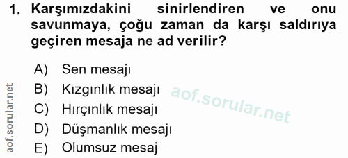 1. soru: Karşımızdakini sinirlendiren ve onu savunmaya, çoğu zaman da karşı saldırıya geçiren mesaja ne ad verilir? A) Sen mes…