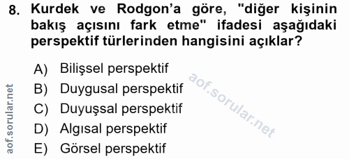 8. soru: Kurdek ve Rodgon'a göre, "diğer kişinin bakış açısını fark etme" ifadesi aşağıdaki perspektif türlerinden hangisini a…