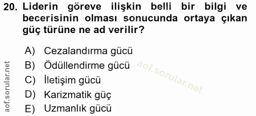 20. soru: Liderin göreve ilişkin belli bir bilgi ve becerisinin olması sonucunda ortaya çıkan güç türüne ne ad verilir? A) Ceza…