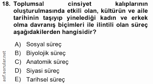 18. soru: Toplumsal cinsiyet kalıplarının oluşturulmasında etkili olan, kültürün ve aile tarihinin taşıyıp yinelediği kadın ve…