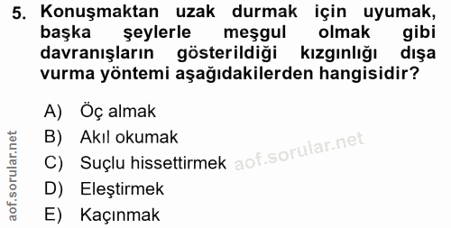 5. soru: Konuşmaktan uzak durmak için uyumak, başka şeylerle meşgul olmak gibi davranışların gösterildiği kızgınlığı dışa vurm…