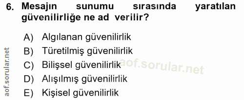 6. soru: Mesajin sunumu sırasında yaratılan güvenilirliğe ne ad verilir? A) Algılanan güvenilirlik B) Türetilmiş güvenilirlik…