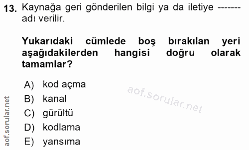 13. soru: Kaynağa geri gönderilen bilgi ya da iletiye -- adı verilir. Yukarıdaki cümlede boş bırakılan yeri aşağıdakilerden han…