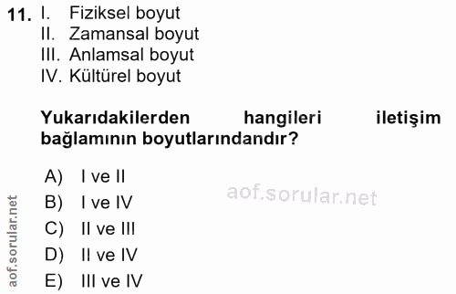 11. soru: I. Fiziksel boyut II. Zamansal boyut III. Anlamsal boyut IV. Kültürel boyut Yukarıdakilerden hangileri iletişim bağla…