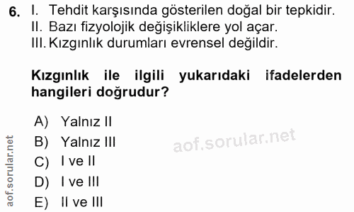 6. soru: I. Tehdit karşısında gösterilen doğal bir tepkidir. Il. Bazı fizyolojik değişikliklere yol açar. IlI. Kızgınlık durum…
