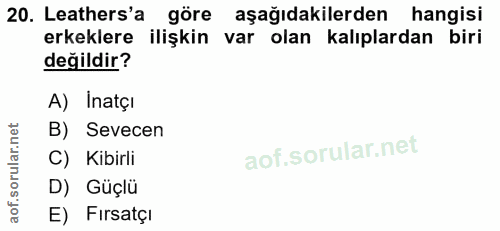 20. soru: Leathers'a göre aşağıdakilerden hangisi erkeklere ilişkin var olan kalıplardan biri değildir? A) Inatçı B) Sevecen C)…