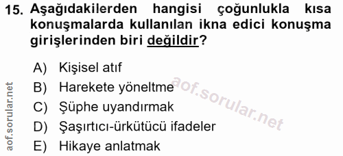 15. soru: Aşağıdakilerden hangisi çoğunlukla kısa konuşmalarda kullanılan ikna edici konuşma girişlerinden biri değildir? A) Ki…