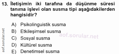 13. soru: İletişimin iki tarafına da düşünme süresi tanıma işlevi olan susma tipi aşağıdakilerden hangisidir? A) Psikolinguisti…
