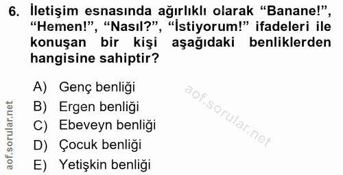 6. soru: İletişim esnasında ağırlıklı olarak "Banane!", "Hemen!", "Nasil?", "İstiyorum!" ifadeleri ile konuşan bir kişi aşağıd…