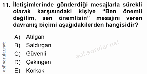 11. soru: İletişimlerinde gönderdiği mesajlarla sürekli olarak karşısındaki kişiye "Ben önemli değilim, sen önemlisin" mesajını…