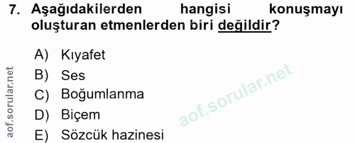 7. soru: Aşağıdakilerden hangisi konuşmayı oluşturan etmenlerden biri değildir? A) Kıyafet B) Ses C) Boğumlanma D) Biçem E) Sö…