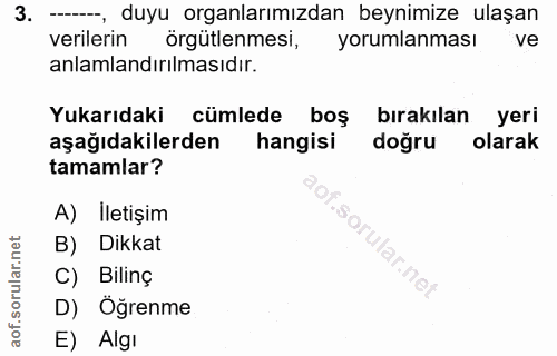 3. soru: -----, duyu organlarımızdan beynimize ulaşan verilerin örgütlenmesi, yorumlanması ve anlamlandırılmasıdır. Yukarıdaki…