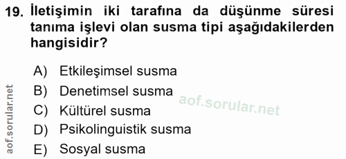 19. soru: Iletişimin iki tarafına da düşünme süresi tanıma işlevi olan susma tipi aşağıdakilerden hangisidir? A) Etkileşimsel s…