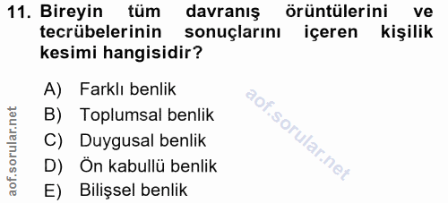 11. soru: Bireyin tüm davranış örüntülerini ve tecrübelerinin sonuçlarını içeren kişilik kesimi hangisidir? A) Farklı benlik B)…