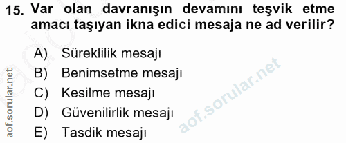 15. soru: Var olan davranışın devamını teşvik etme amacı taşıyan ikna edici mesaja ne ad verilir? A) Süreklilik mesajı B) Benim…