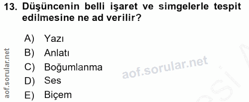 13. soru: Düşüncenin belli işaret ve simgelerle tespit edilmesine ne ad verilir? A) Yazı B) Anlati C) Boğumlanma D) Ses E) Biçem