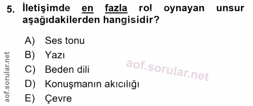 5. soru: İletişimde en fazla rol oynayan unsur aşağıdakilerden hangisidir? A) Ses tonu B) Yazı C) Beden dili D) Konuşmanın akı…