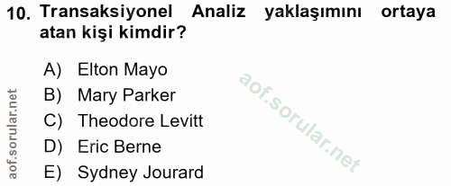 10. soru: Transaksiyonel Analiz yaklaşımını ortaya atan kişi kimdir? A) Elton Mayo B) Mary Parker C) Theodore Levitt D) Eric Be…