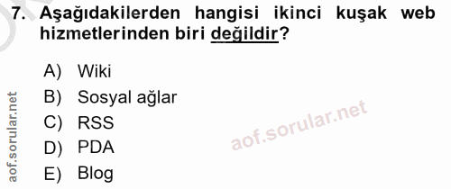 7. soru: Aşağıdakilerden hangisi ikinci kuşak web hizmetlerinden biri değildir? A) Wiki B) Sosyal ağlar C) RSS D) PDA E) Blog