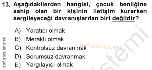 13. soru: Aşağıdakilerden hangisi, çocuk benliğine sahip olan bir kişinin iletişim kurarken sergileyeceği davranışlardan biri d…