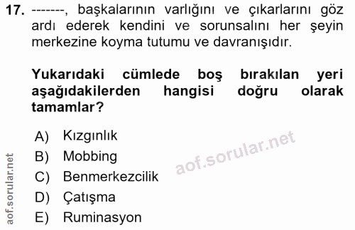 17. soru: ——, başkalarının varlığını ve çıkarlarını göz ardı ederek kendini ve sorunsalını her şeyin merkezine koyma tutumu ve…