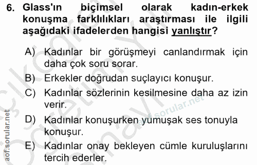 6. soru: Glass'in biçimsel olarak kadın-erkek konuşma • farklılıkları araştırması ile ilgili aşağıdaki ifadelerden hangisi yan…