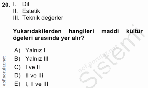 20. soru: 1. Dill II. Estetik Ill. Teknik değerler Yukarıdakilerden hangileri maddi kültür ögeleri arasında yer alır? A) Yalnız…