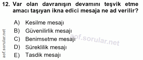 12. soru: Var olan davranışın devamını teşvik etme amacı taşıyan ikna edici mesaja ne ad verilir? A) Kesilme mesajı C) Benimset…