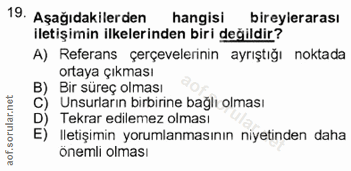 19. soru: Aşağıdakilerden hangisi bireylerarası iletişimin ilkelerinden biri değildir? A) Referans çerçevelerinin ayrıştığı nok…
