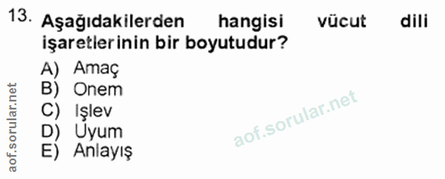 13. soru: Aşağıdakilerden hangisi vücut dili işaretlerinin bir boyutudur? A) Amaç B) Onem C) Işlev D) Uyum E) Anlayış