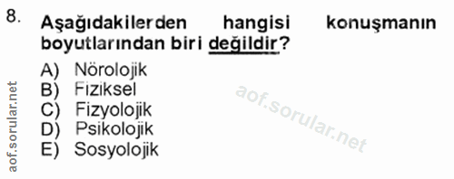 8. soru: Aşağıdakilerden hangisi konuşmanın boyutlarından biri değildir? A) Nörolojik B) Fiziksel C) Fizyolojik D) Psikolojik…