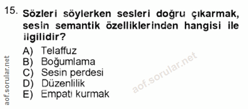 15. soru: Sözleri söylerken sesleri doğru çıkarmak, sesin semantik özelliklerinden hangisi ile ilgilidir? A) Telaffuz B) Boğuml…