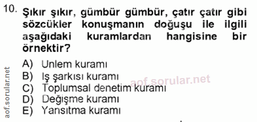10. soru: Şıkır şıkır, gümbür gümbür, çatır çatır gibi sözcükler konuşmanın doğuşu ile ilgili aşağıdaki kuramlardan hangisine b…