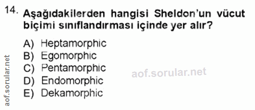 14. soru: Aşağıdakilerden hangisi Sheldon'un vücut biçimi sınıflandırması içinde yer alır? A) Heptamorphic B) Egomorphic C) Pen…