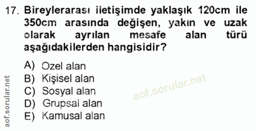 17. soru: Bireylerarası iletişimde yaklaşık 120cm ile 350cm arasında değişen, yakın ve uzak olarak ayrılan mesafe alan türü aşa…