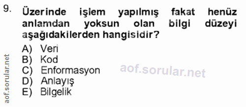 9. soru: Üzerinde işlem yapılmış fakat henüz anlamdan yoksun olan bilgi düzeyi aşağıdakilerden hangisidir? A) Veri B) Kod C) E…