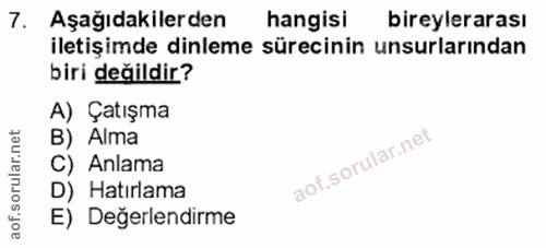 7. soru: Aşağıdakilerden hangisi bireylerarası iletişimde dinleme sürecinin unsurlarından biri değildir? A) Çatışma B) Alma C)…