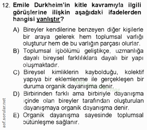 12. soru: Emile Durkheim'in kitle kavramıyla ilgili görüşlerine ilişkin aşağıdaki ifadelerden hangisi yanlıştır? A) Bireyler ke…