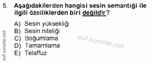 5. soru: Aşağıdakilerden hangisi sesin semantiği ile ilgili özelliklerden biri değildir? A) Sesin yüksekliğı B) Sesin niteliği…