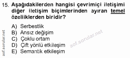 15. soru: Aşağıdakilerden hangisi çevrimiçi iletişimi diğer iletişim biçimlerinden ayıran temel özelliklerden biridir? A) Serbe…