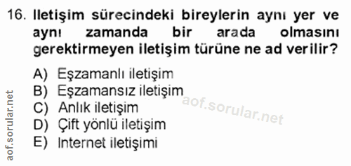 16. soru: Iletişim sürecindeki bireylerin aynı yer ve ayn! zamanda bir ara da olmasını gerektirmeyen iletişim türüne ne ad veri…
