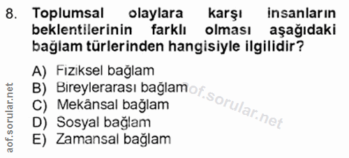 8. soru: Toplumsal olaylara karşı insanların beklentilerinin farklı olması aşağıdaki bağlam türlerinden hangisiyle ilgilidir?…