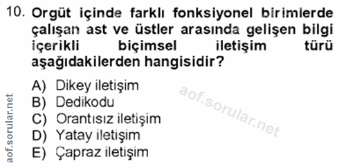 10. soru: Orgüt içinde farklı fonksiyonel birimierde çalışan ast ve üstler arasında gelişen bilgi içerikli biçimsel iletişim tü…