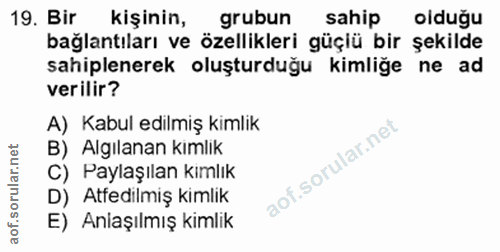 19. soru: Bir kişinin, grubun sahip olduğu bağlantıları ve özellikleri güçiü bir şekilde sahiplenerek oluşturduğu kimliğe ne ad…