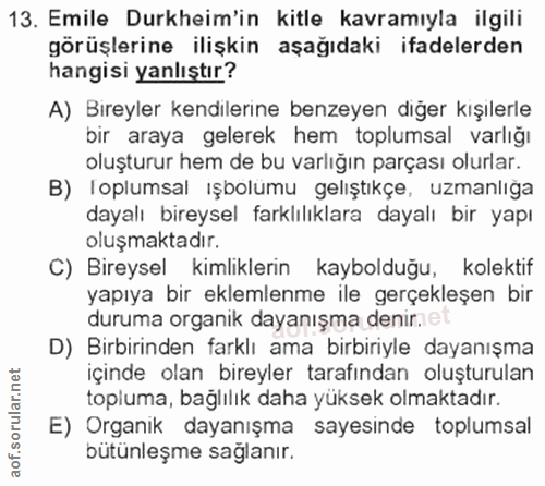 13. soru: Emile Durkheim'in kitle kavramıyla ilgili görüşlerine ilişkin aşağıdaki ifadelerden hangisi yanlıştır? A) Bıreyler ke…